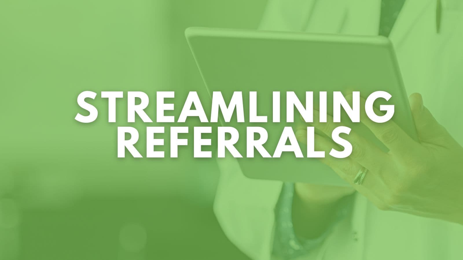 Streamlining Referrals: Referral Portal for Healthcare Practices. Doctor holding tablet is shown against a green background.